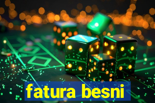 fatura besni